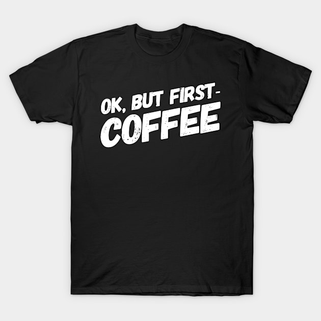 OK, But First-Coffee T-Shirt by Nate's World of Tees